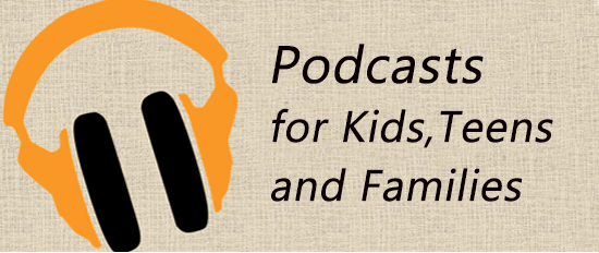 Podcasts for kids, teens and families
