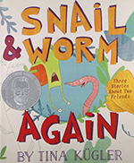 Snail & Worm Again, by Tina Kügler (Houghton Mifflin Harcourt)