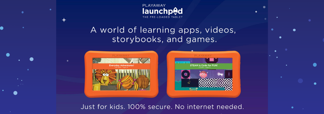 Playaway launchpad the preloaded tablet: A world of learning apps, videos, storybooks, and games. Just for kids. 100% secure. No internet needed.