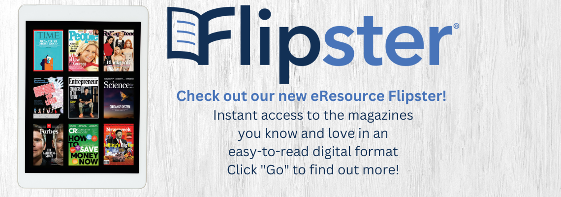 Check out our new eResource Flipster! Instant access to the magazines you know and love in an easy-to-read digital format Click "Go" to find out more!
